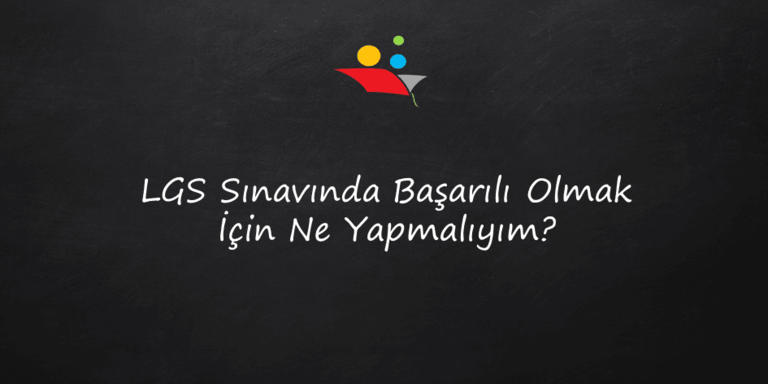 LGS Sınavında Başarılı Olmak İçin Ne Yapmalıyım?