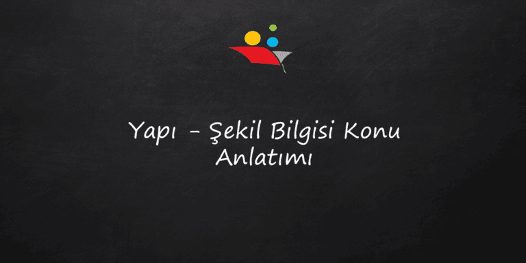 Yapı - Şekil Bilgisi Konu Anlatımı