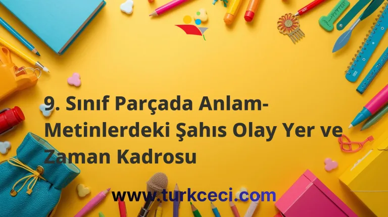 9. Sınıf Parçada Anlam- Metinlerdeki Şahıs Olay Yer ve Zaman Kadrosu