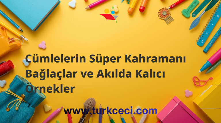 Cümlelerin Süper Kahramanı Bağlaçlar ve Akılda Kalıcı Örnekler