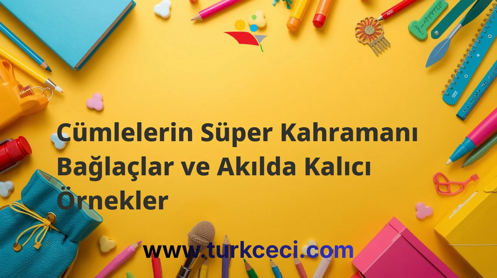 Cümlelerin Süper Kahramanı Bağlaçlar ve Akılda Kalıcı Örnekler