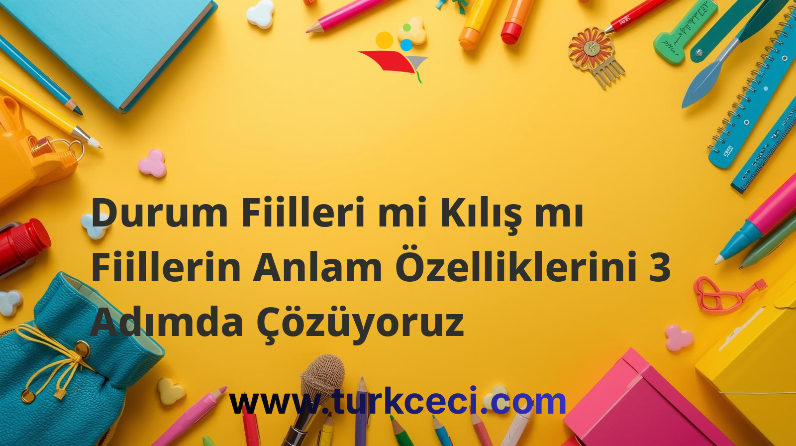 Durum Fiilleri mi Kılış mı Fiillerin Anlam Özelliklerini 3 Adımda Çözüyoruz