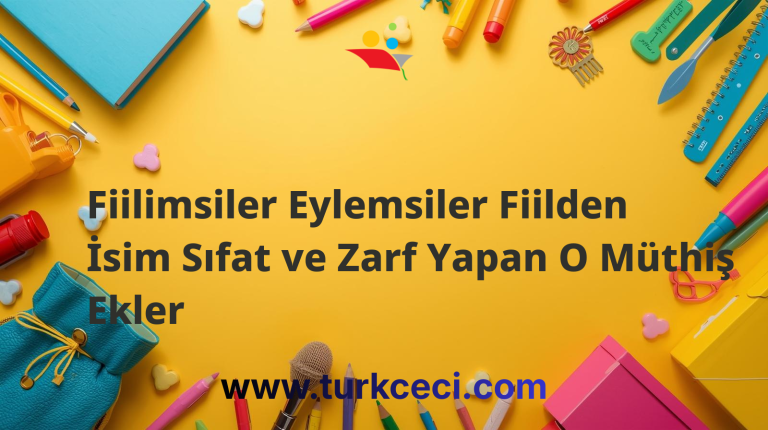 Fiilimsiler Eylemsiler Fiilden İsim Sıfat ve Zarf Yapan O Müthiş Ekler