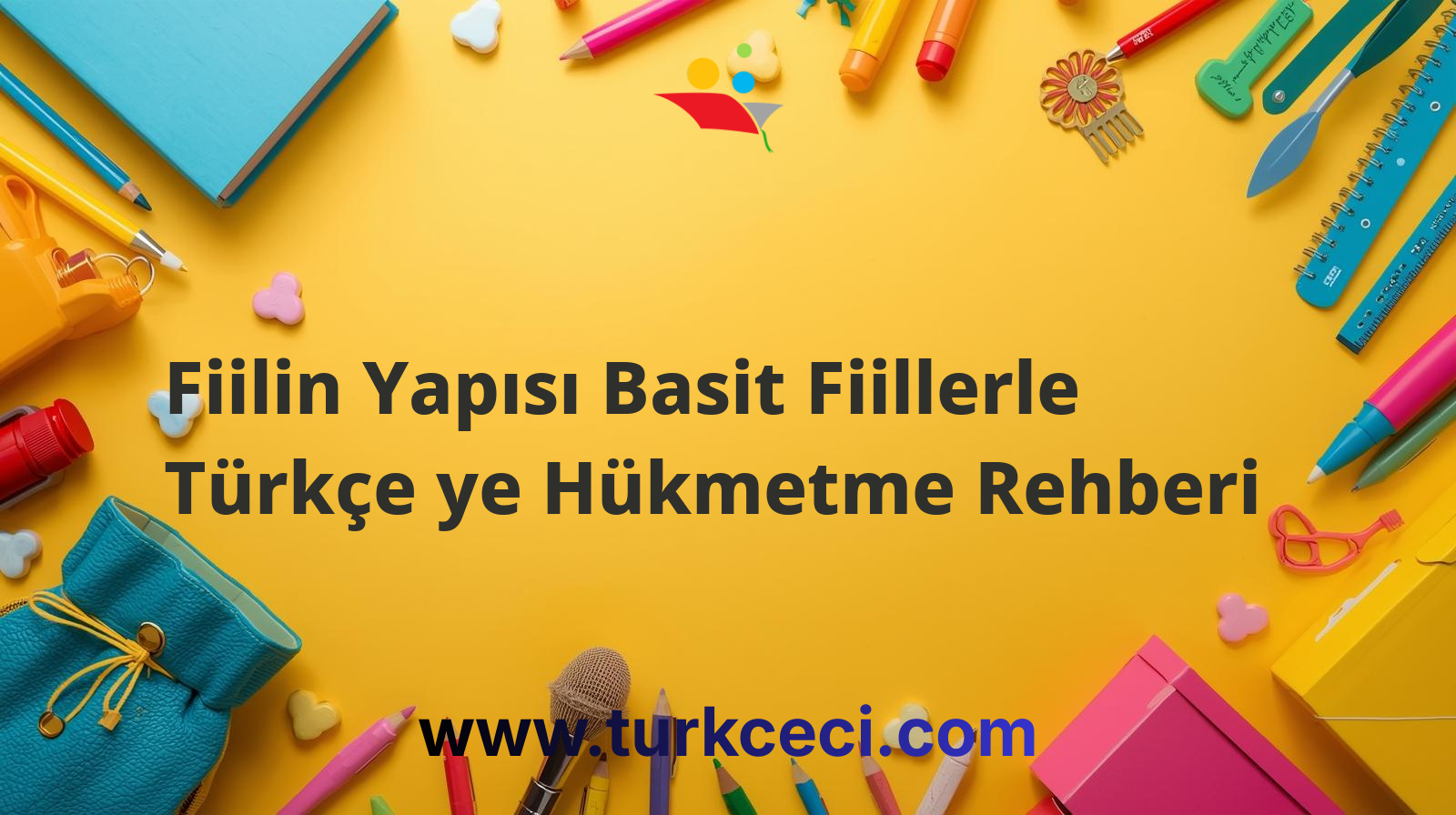 Fiilin Yapısı Basit Fiillerle Türkçe ye Hükmetme Rehberi