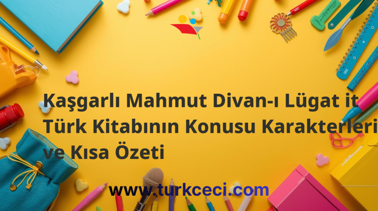Kaşgarlı Mahmut Divan-ı Lügat it Türk Kitabının Konusu Karakterleri ve Kısa Özeti