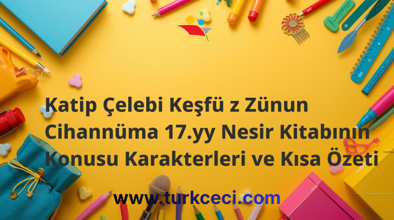 Katip Çelebi Keşfü z Zünun Cihannüma 17.yy Nesir Kitabının Konusu Karakterleri ve Kısa Özeti