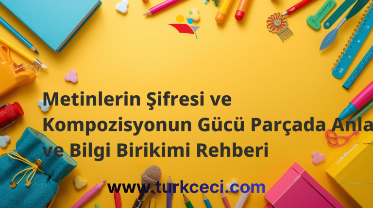Metinlerin Şifresi ve Kompozisyonun Gücü Parçada Anlam ve Bilgi Birikimi Rehberi
