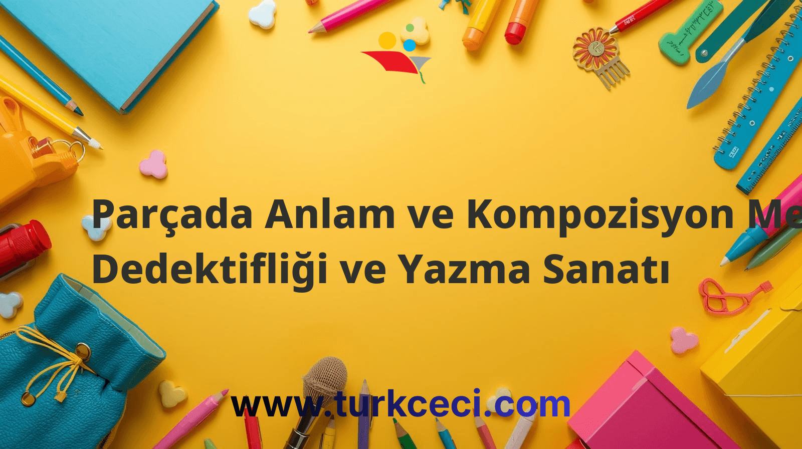 Parçada Anlam ve Kompozisyon Metin Dedektifliği ve Yazma Sanatı