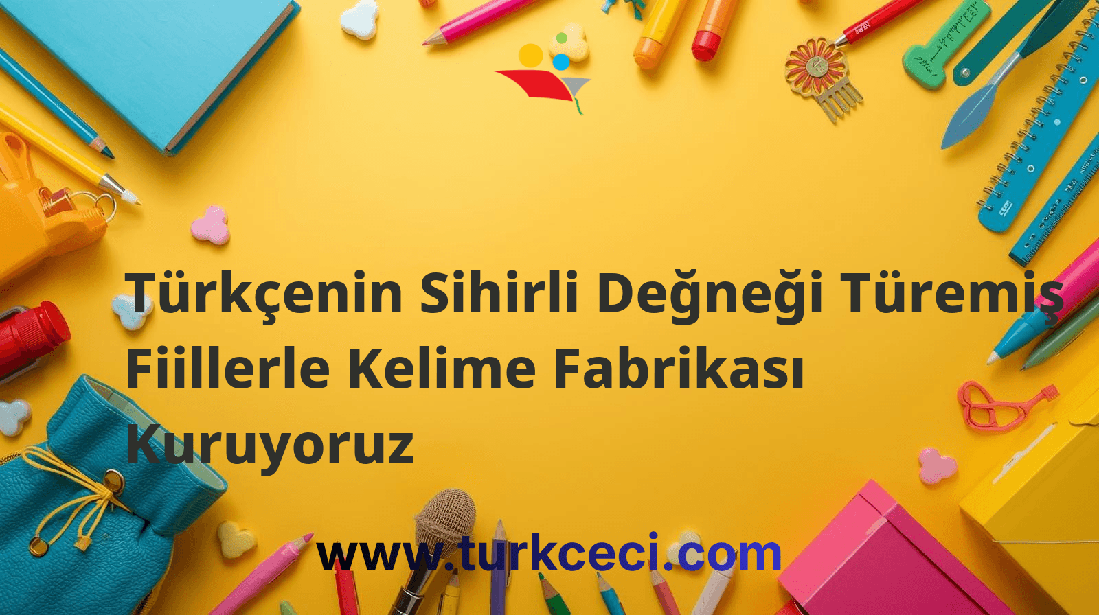 Türkçenin Sihirli Değneği Türemiş Fiillerle Kelime Fabrikası Kuruyoruz