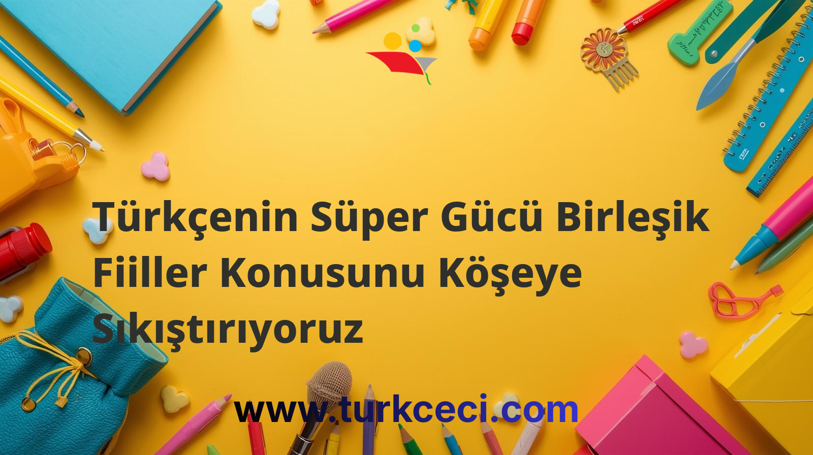 Türkçenin Süper Gücü Birleşik Fiiller Konusunu Köşeye Sıkıştırıyoruz